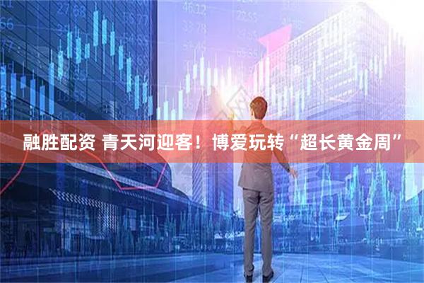 融胜配资 青天河迎客！博爱玩转“超长黄金周”