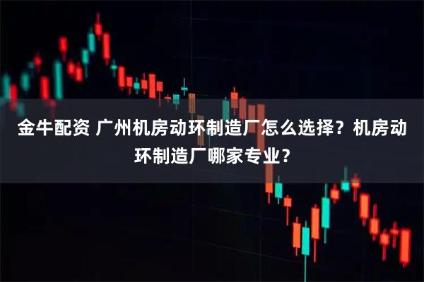金牛配资 广州机房动环制造厂怎么选择？机房动环制造厂哪家专业？